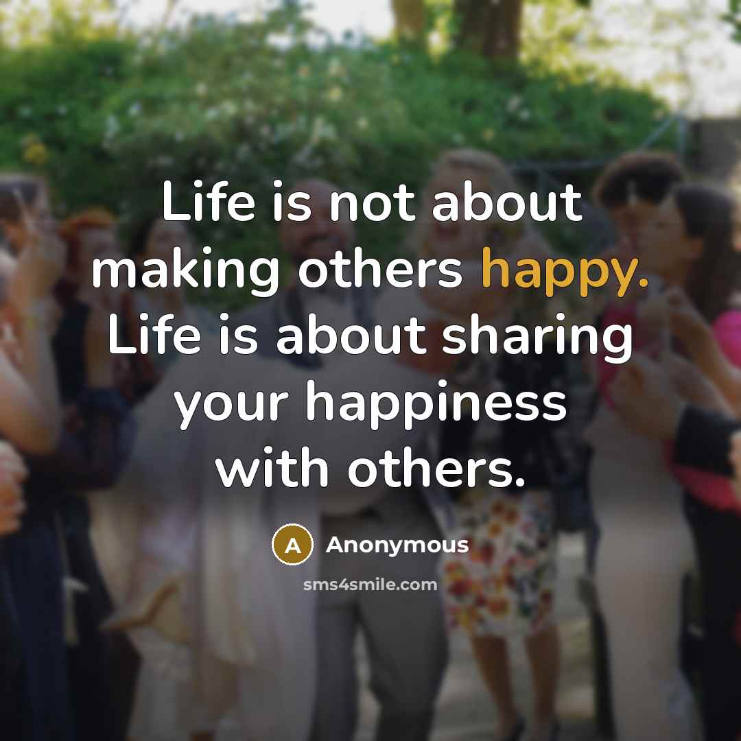 “Life is not about making others happy. Life is about…” quote by Anonymous