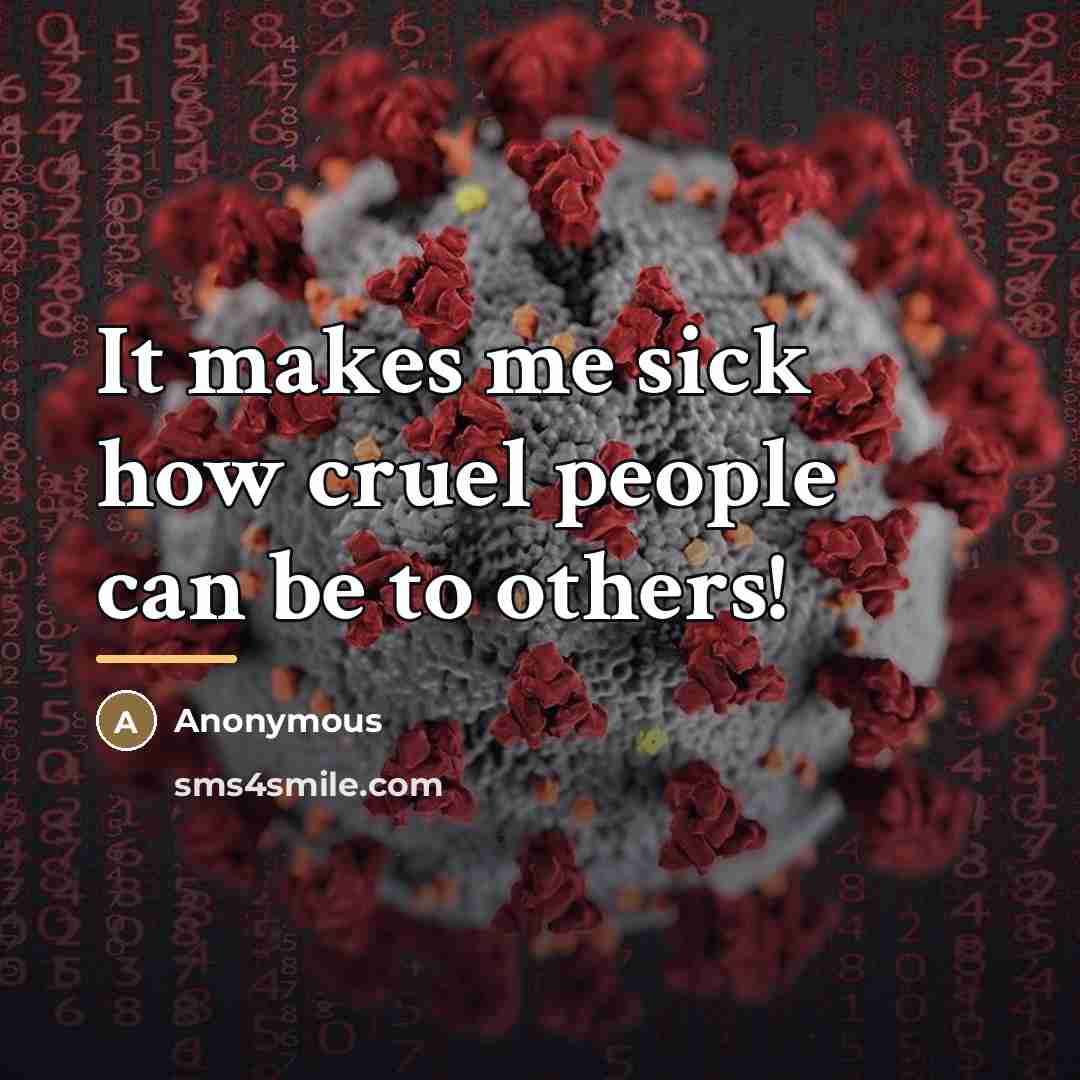 “It makes me sick how cruel people can be to…” quote by Anonymous