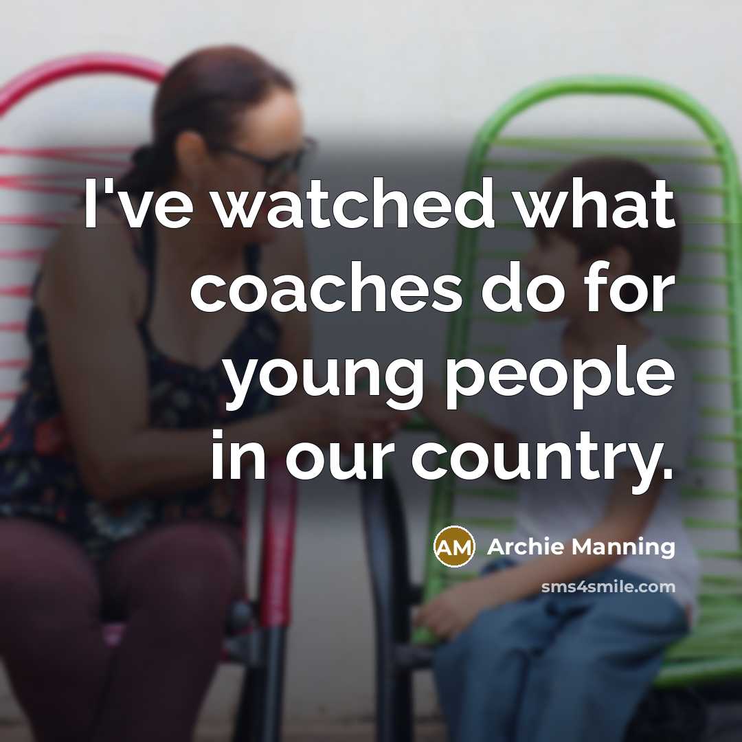 “I've watched what coaches do for young people in our country.” quote by Archie Manning