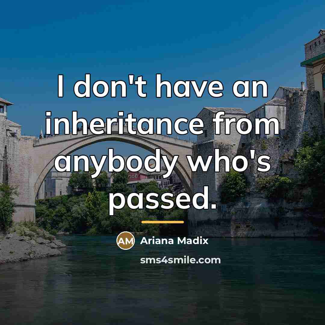 “I don't have an inheritance from anybody who's passed.…” quote by Ariana Madix