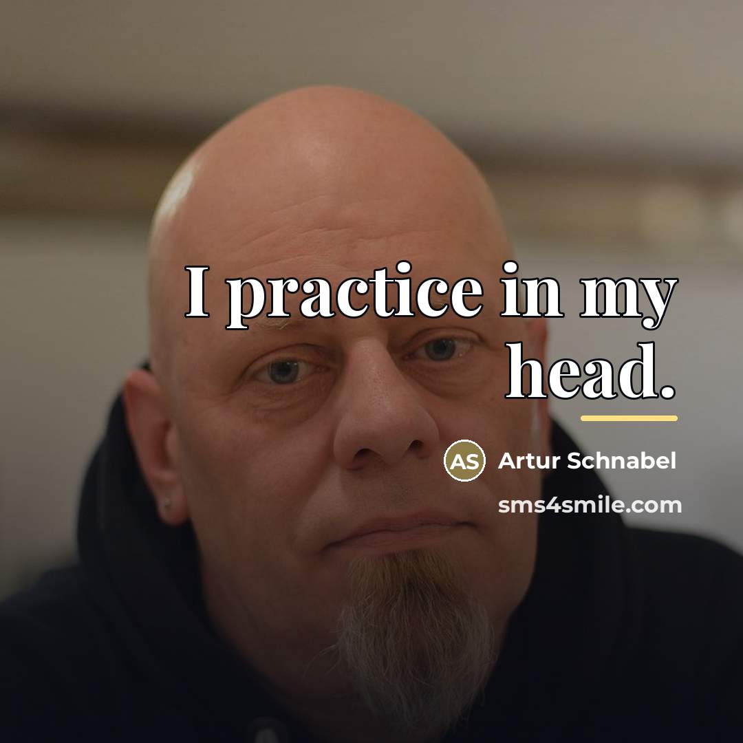 “I practice in my head.…” quote by Artur Schnabel