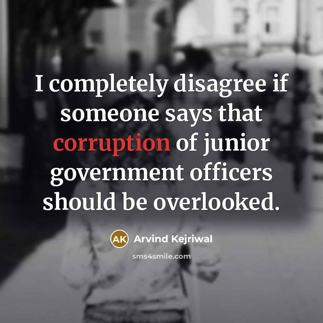“I completely disagree if someone says that corruption of junior…” quote by Arvind Kejriwal