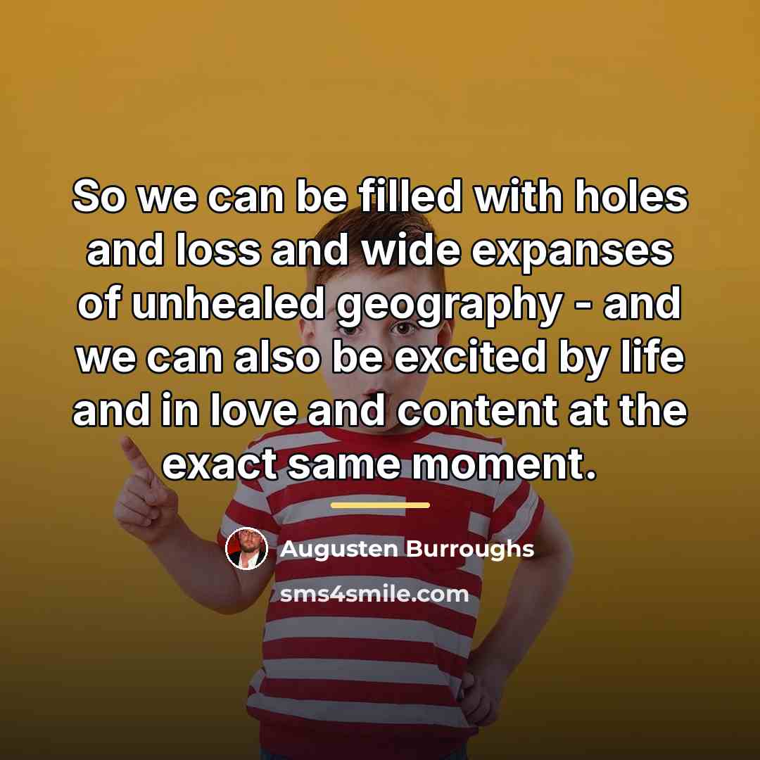 “So we can be filled with holes and loss and…” quote by Augusten Burroughs