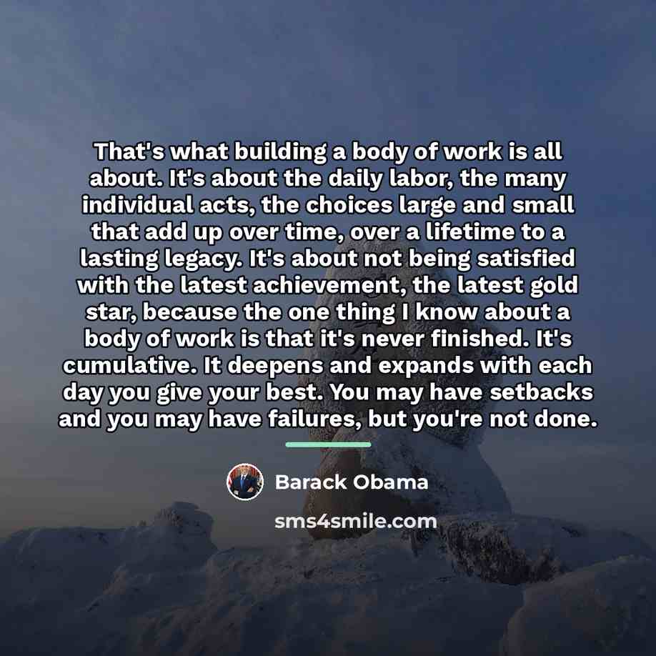 “That's what building a body of work is all about.…” quote by Barack Obama