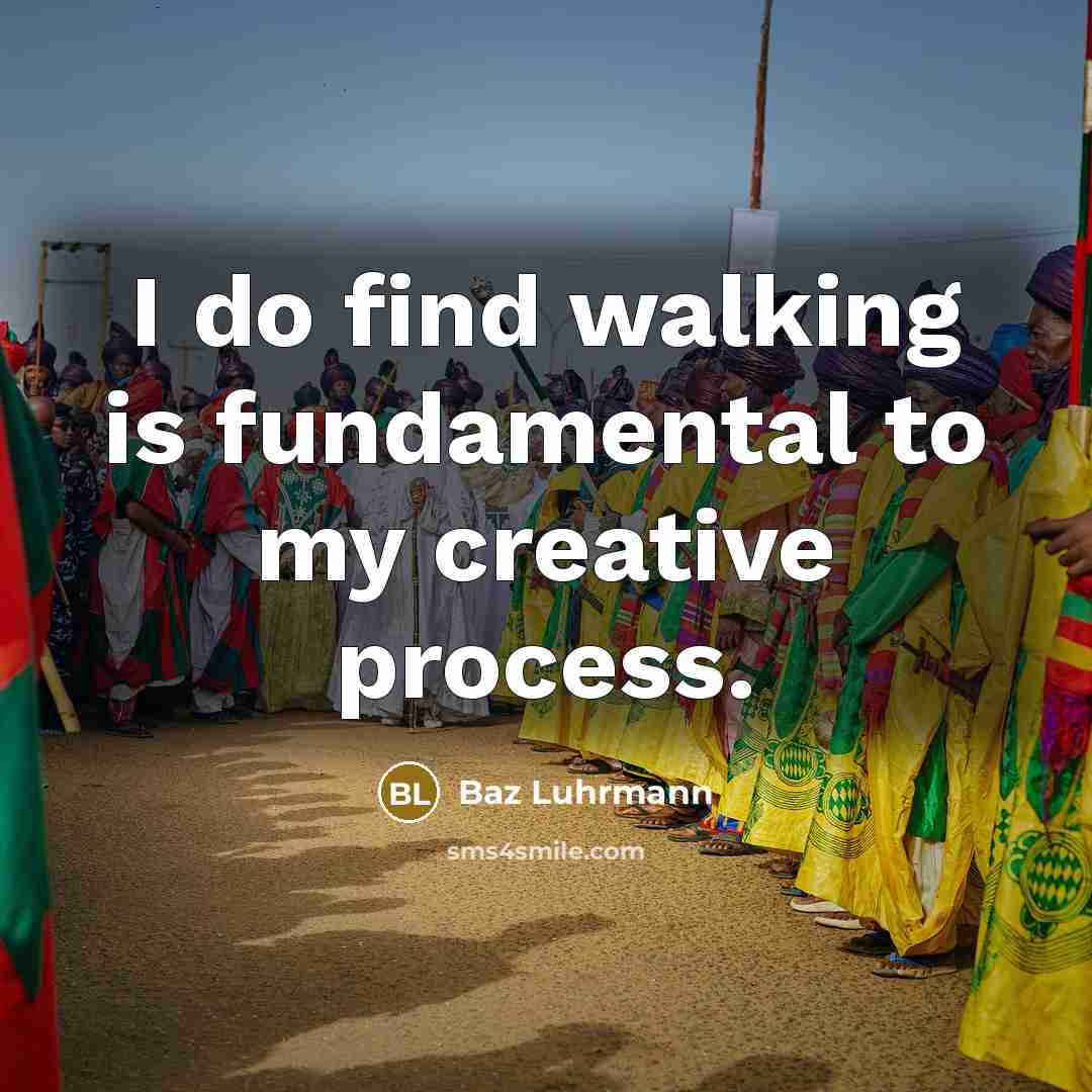 “I do find walking is fundamental to my creative process.…” quote by Baz Luhrmann