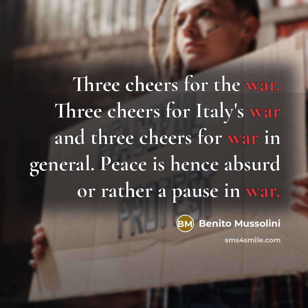 “Three cheers for the war. Three cheers for Italy's war…” quote by Benito Mussolini
