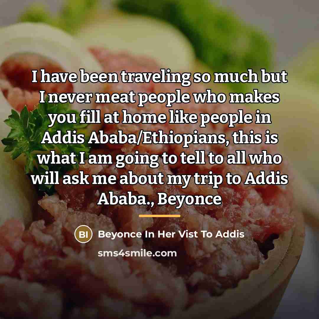 “I have been traveling so much but I never meat…” quote by Beyonce In Her Vist To Addis