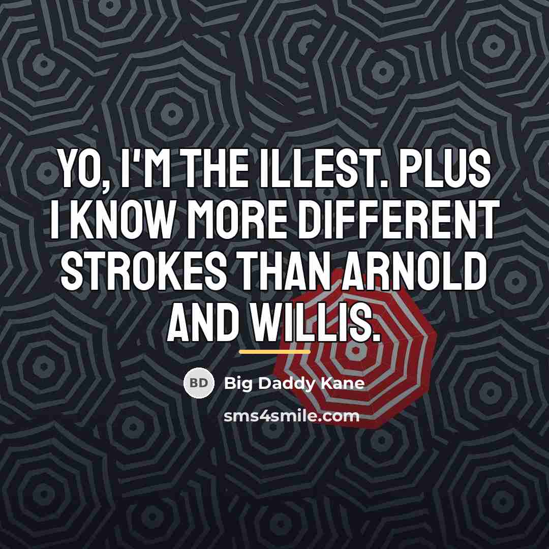 “Yo, I'm the illest. Plus I know more different strokes…” quote by Big Daddy Kane