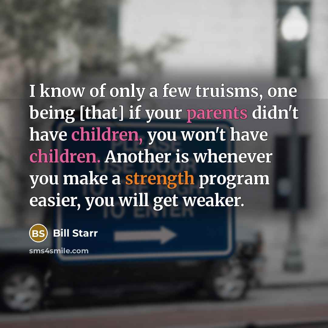 “I know of only a few truisms, one being [that]…” quote by Bill Starr