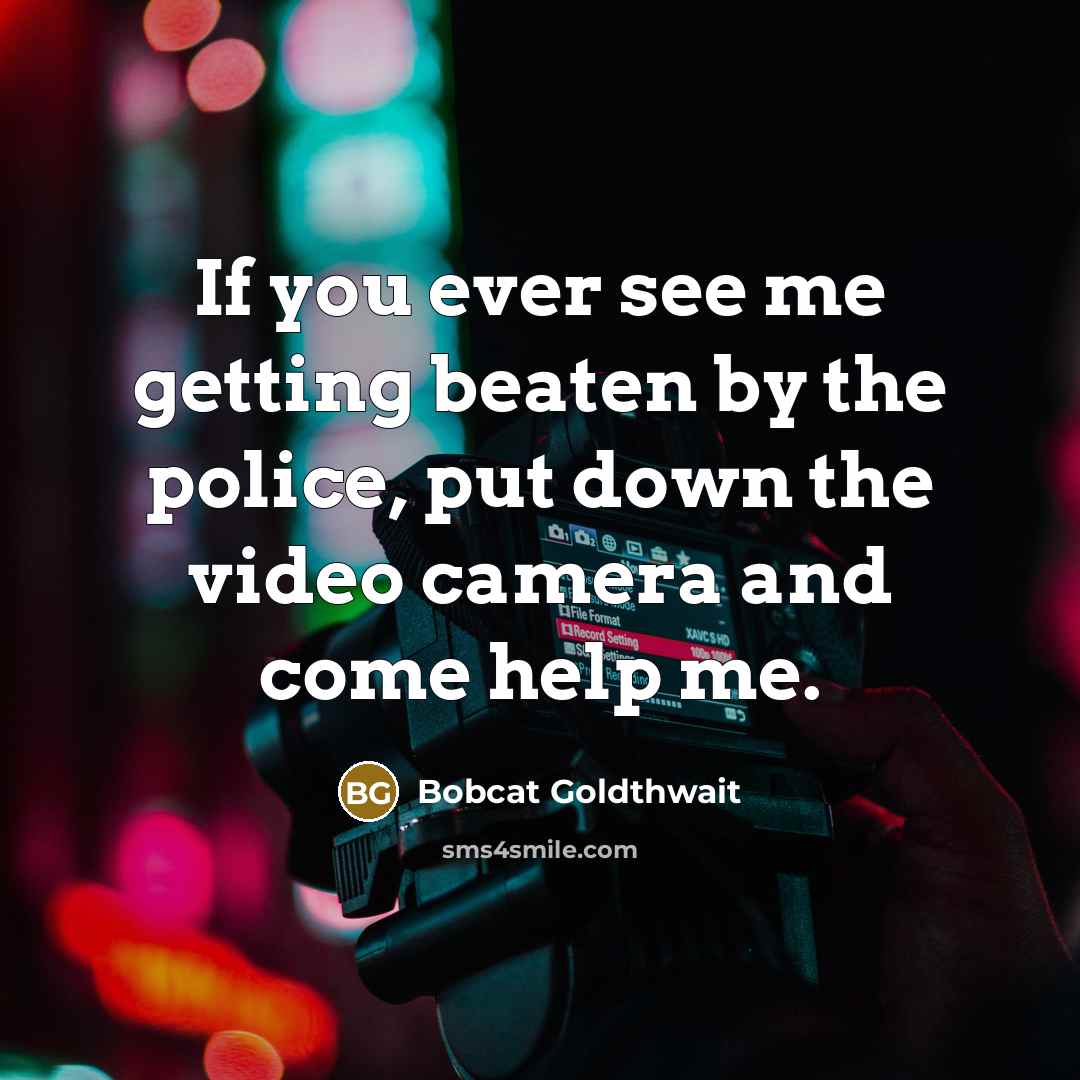 “If you ever see me getting beaten by the police,…” quote by Bobcat Goldthwait