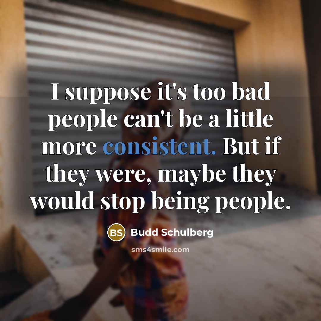 “I suppose it's too bad people can't be a little…” quote by Budd Schulberg