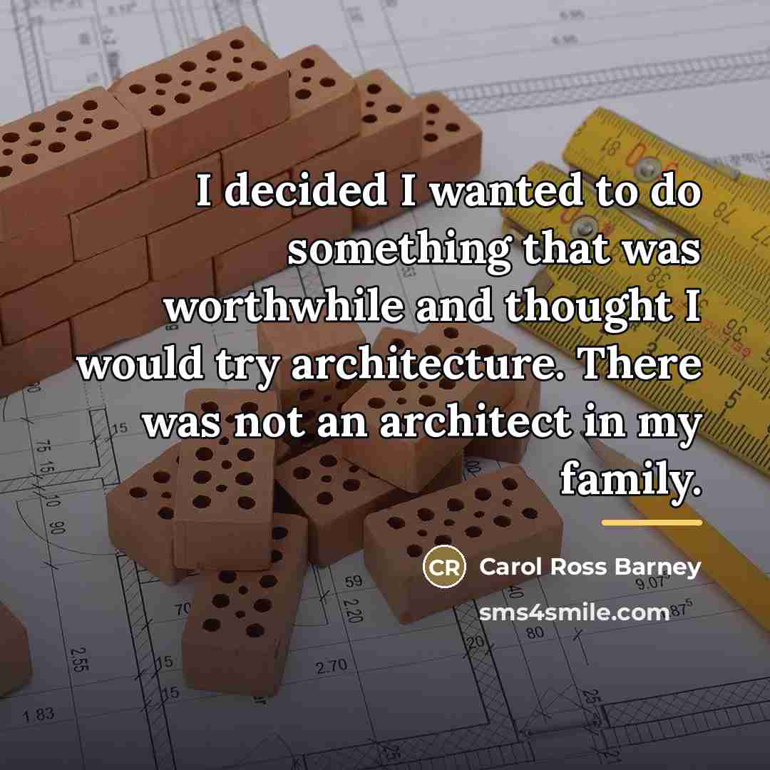 “I decided I wanted to do something that was worthwhile…” quote by Carol Ross Barney