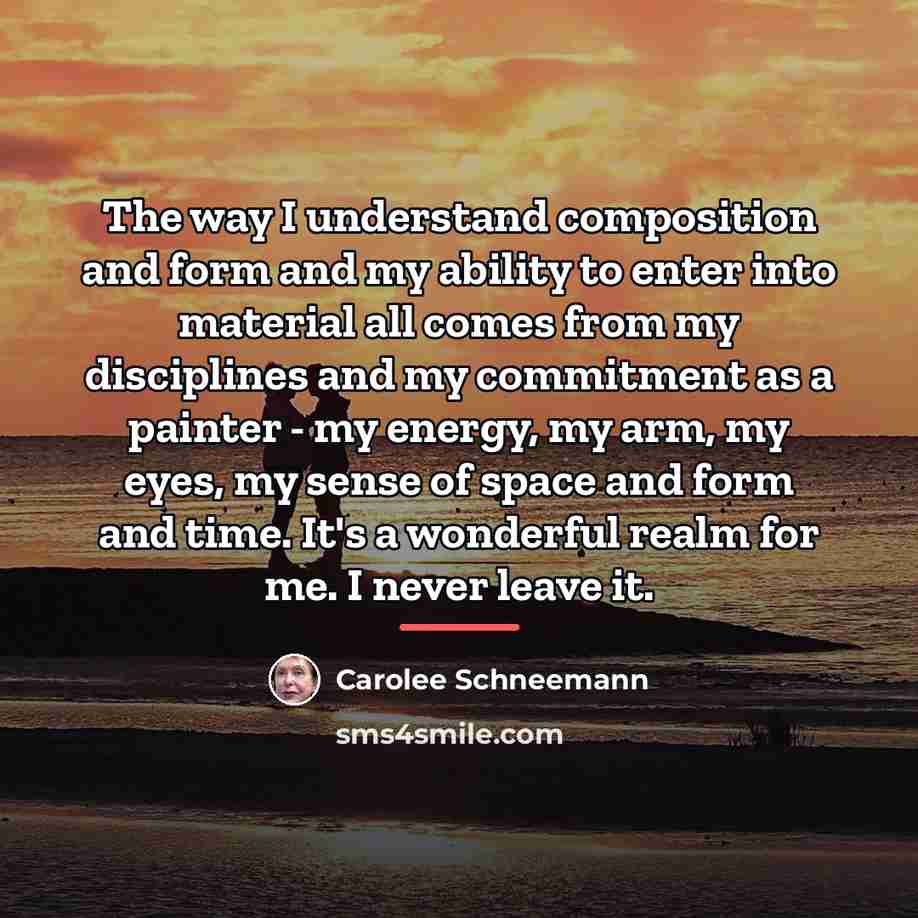 “The way I understand composition and form and my ability…” quote by Carolee Schneemann