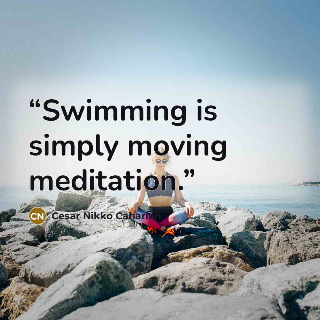 “Swimming is simply moving meditation.” quote by Cesar Nikko Caharian