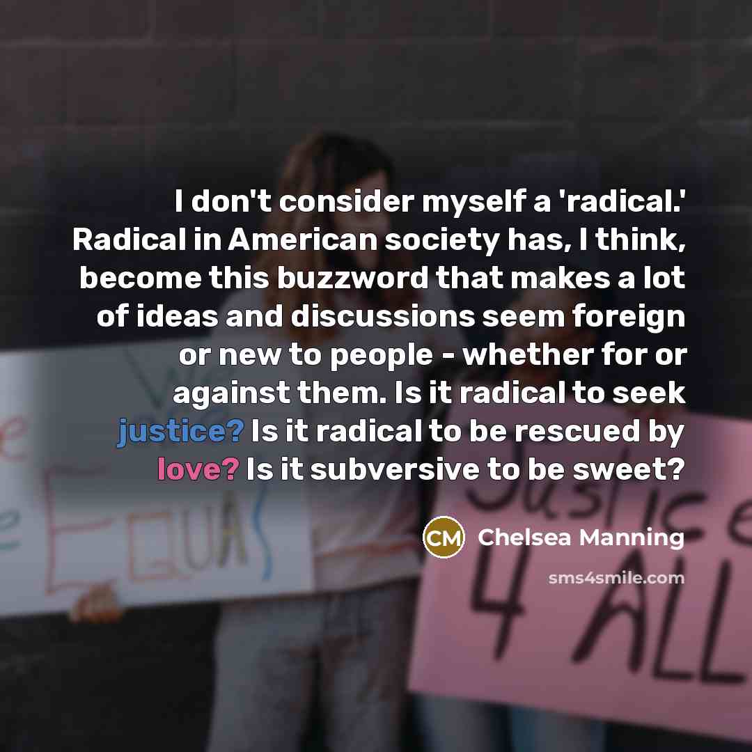 “I don't consider myself a 'radical.' Radical in American society…” quote by Chelsea Manning
