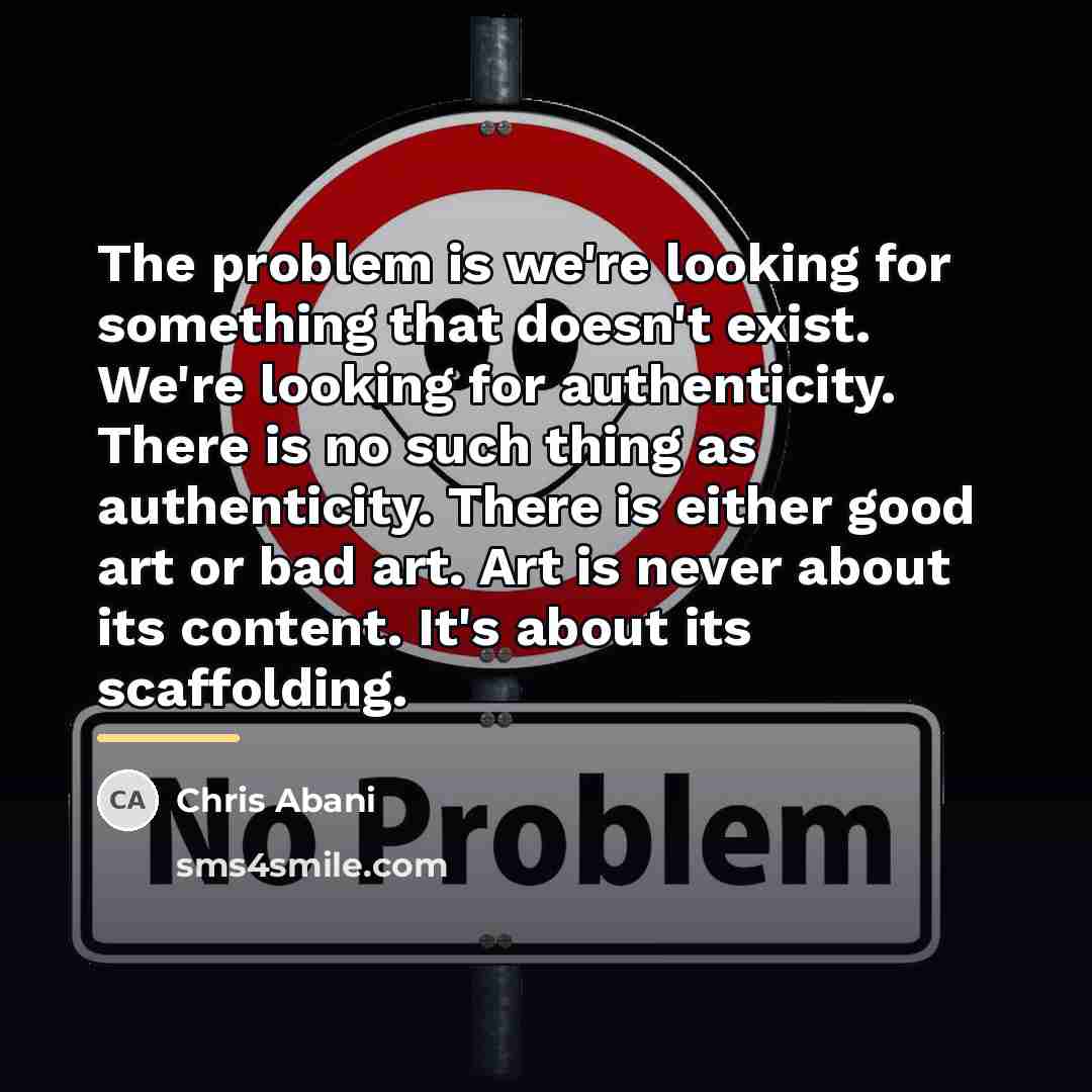 “The problem is we're looking for something that doesn't exist.…” quote by Chris Abani
