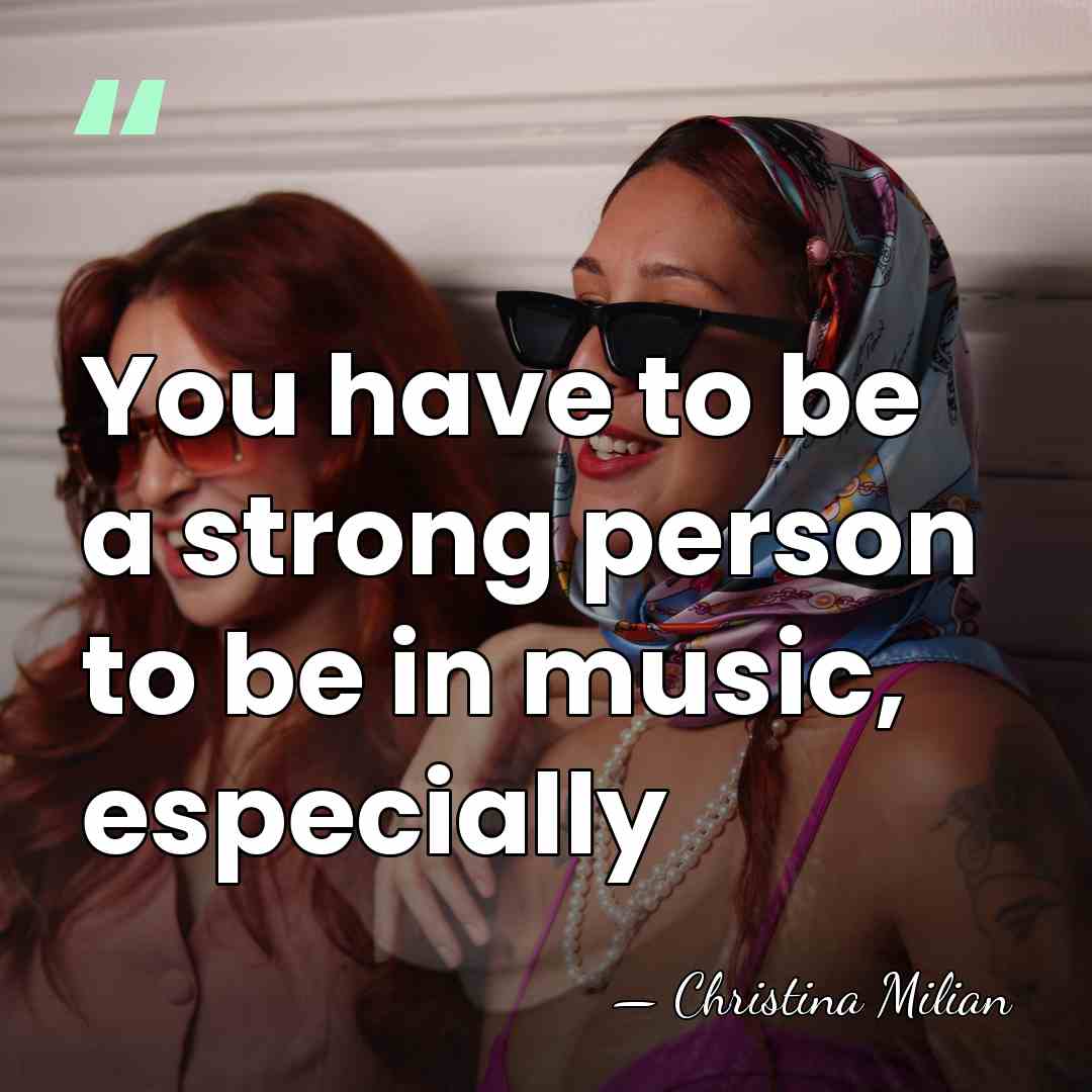 You have to be a strong person to be in music, especially - Christina Milian