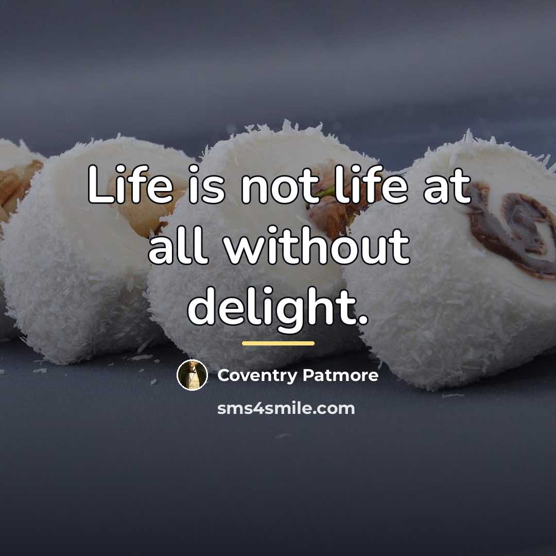“Life is not life at all without delight.…” quote by Coventry Patmore