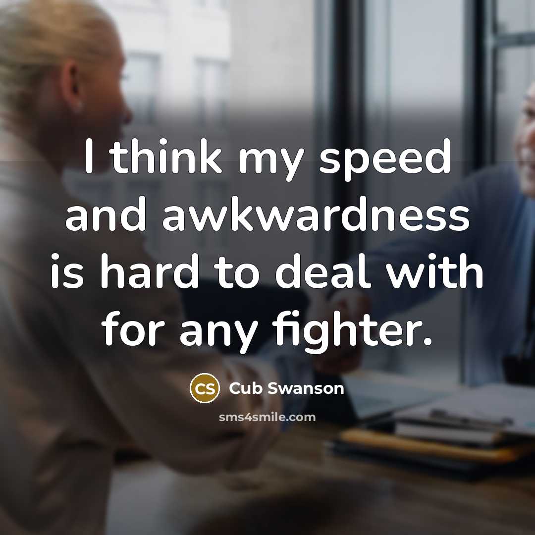 “I think my speed and awkwardness is hard to deal…” quote by Cub Swanson