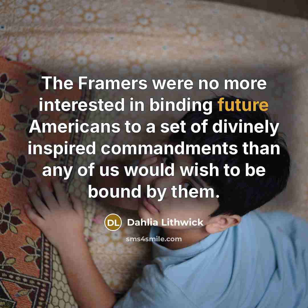 “The Framers were no more interested in binding future Americans…” quote by Dahlia Lithwick