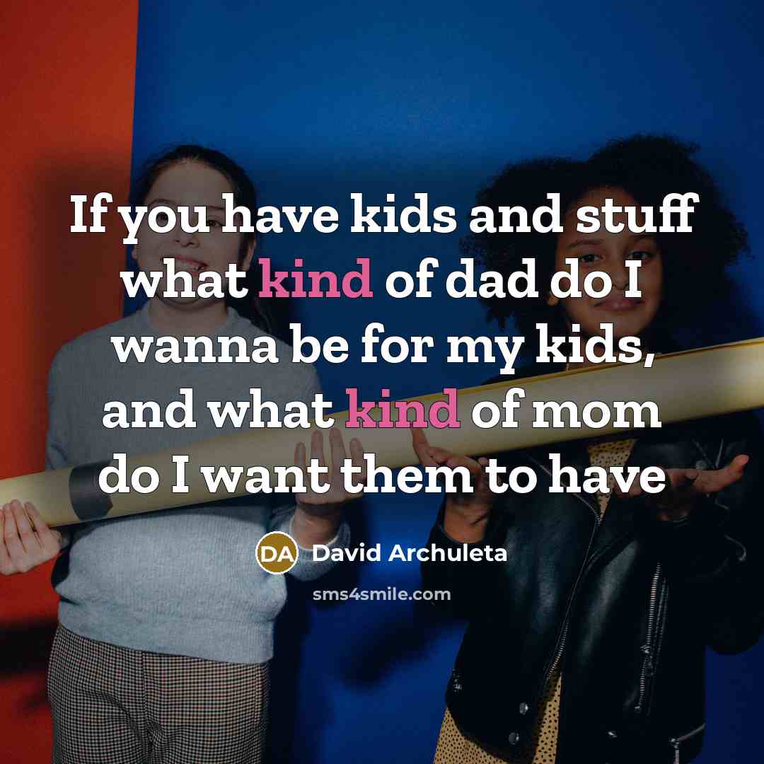 “If you have kids and stuff what kind of dad…” quote by David Archuleta