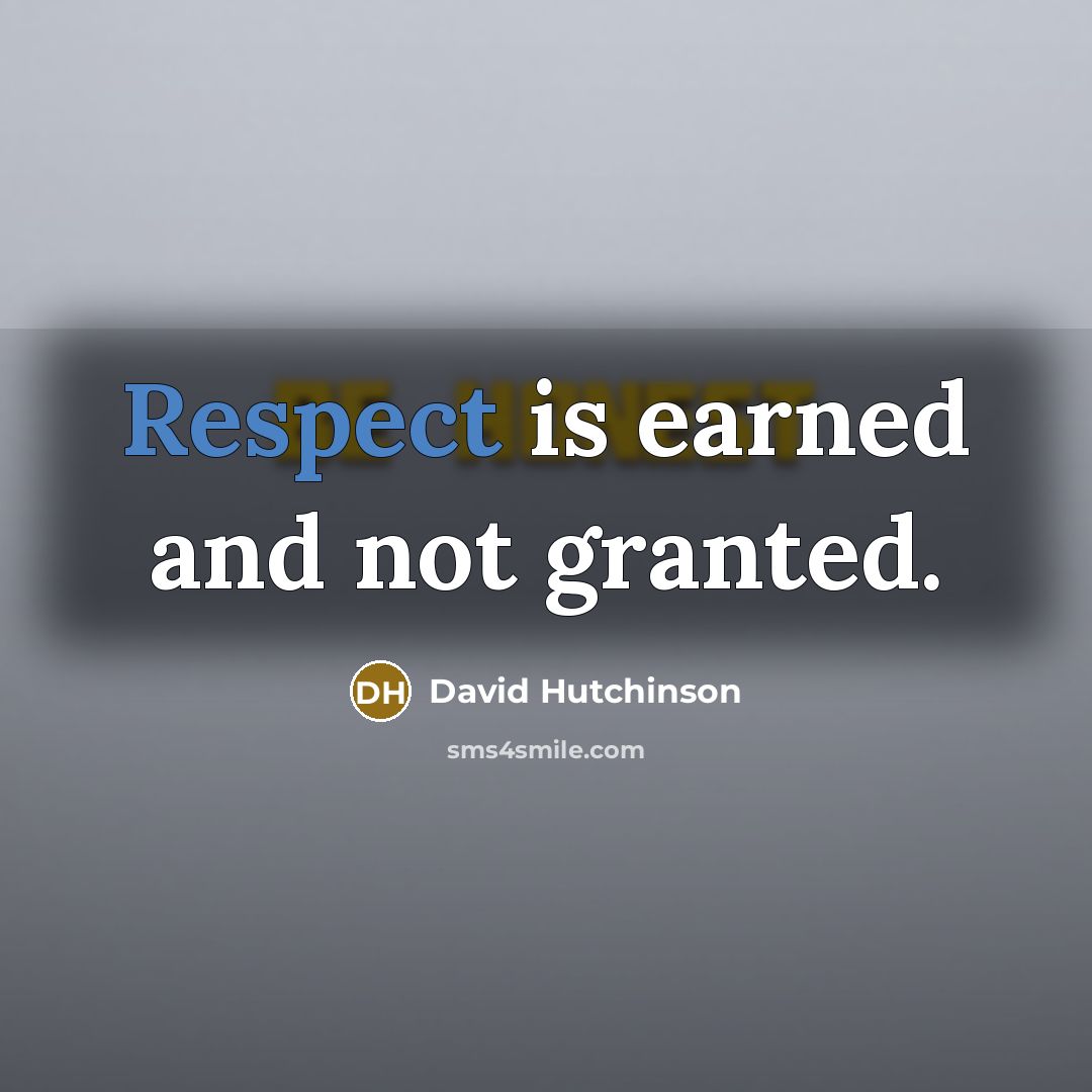 “Respect is earned and not granted.…” quote by David Hutchinson