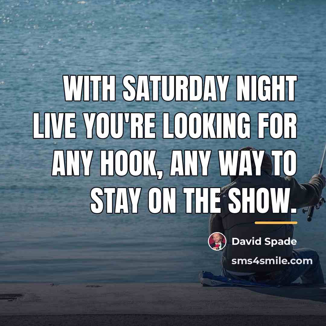 “With Saturday Night Live you're looking for any hook, any…” quote by David Spade