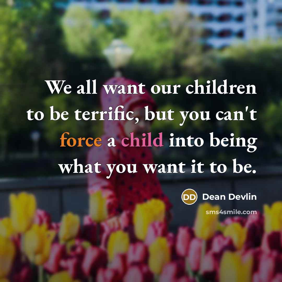 “We all want our children to be terrific, but you…” quote by Dean Devlin