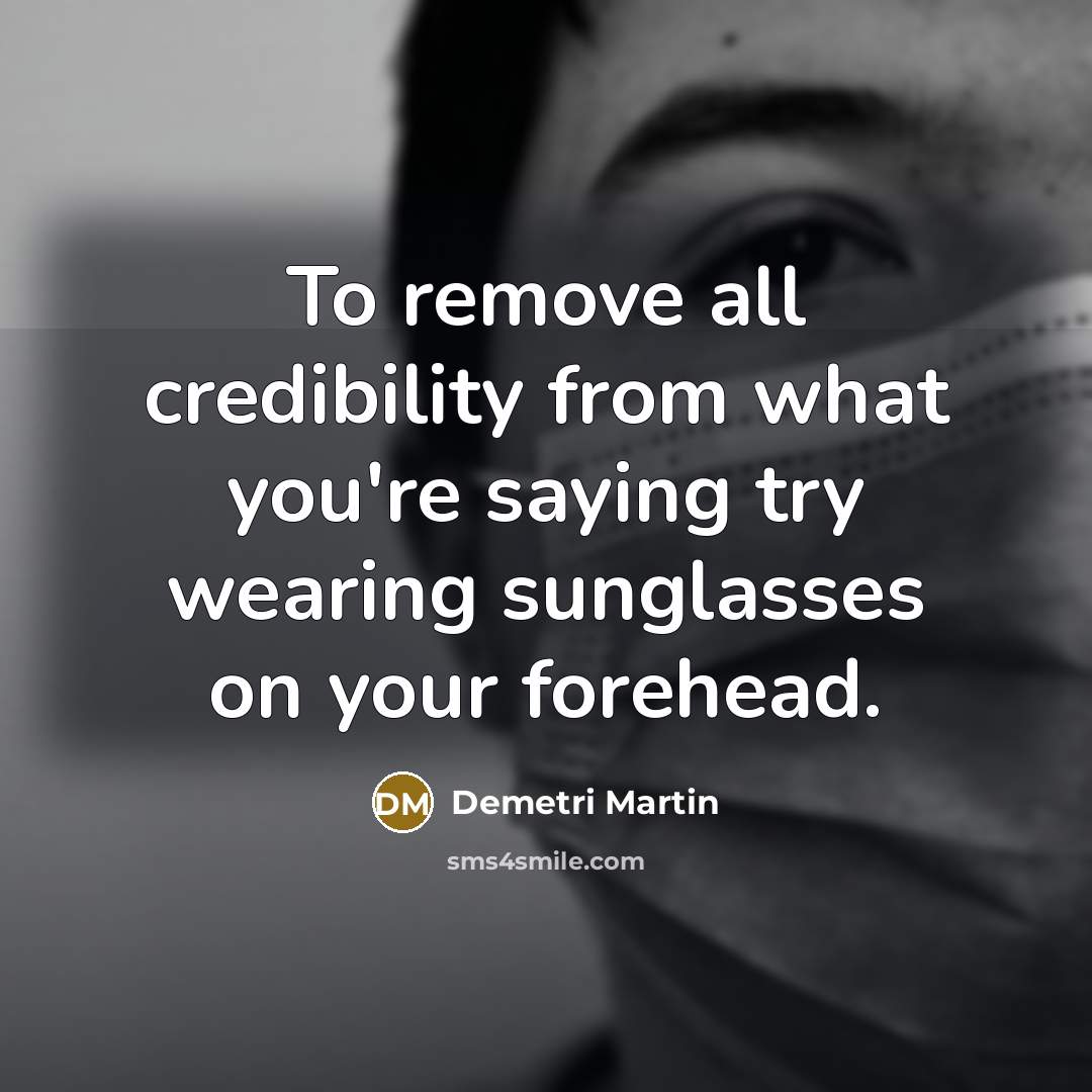 “To remove all credibility from what you're saying try wearing…” quote by Demetri Martin