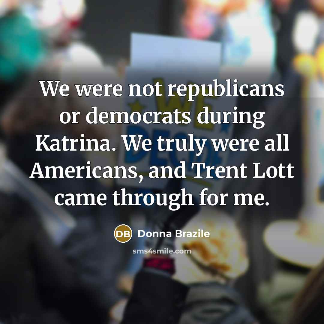 “We were not republicans or democrats during Katrina. We truly…” quote by Donna Brazile