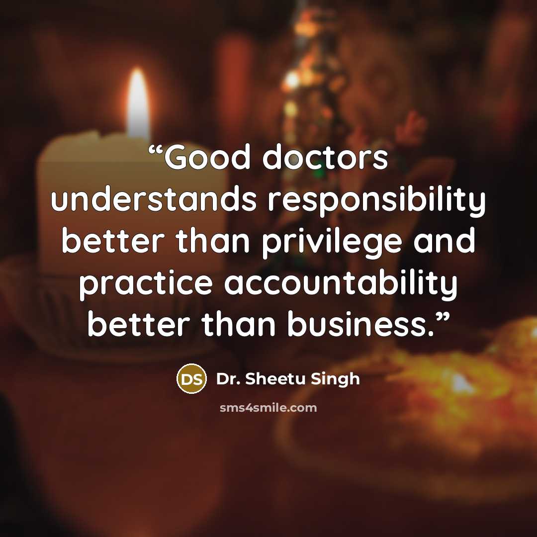 “Good doctors understands responsibility better than privilege and practice accountability better than business.” quote by Dr. Sheetu Singh