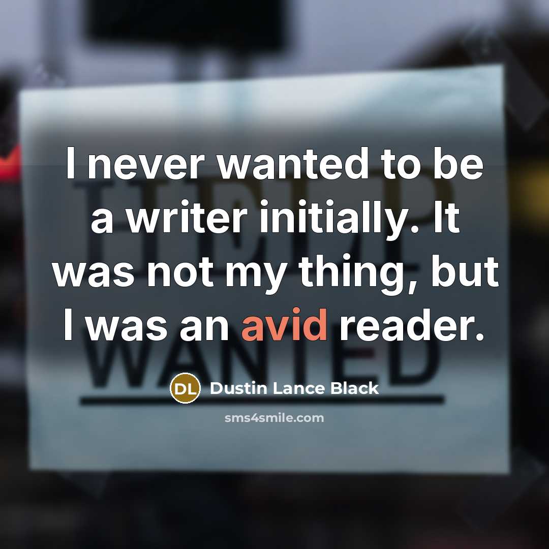 “I never wanted to be a writer initially. It was…” quote by Dustin Lance Black