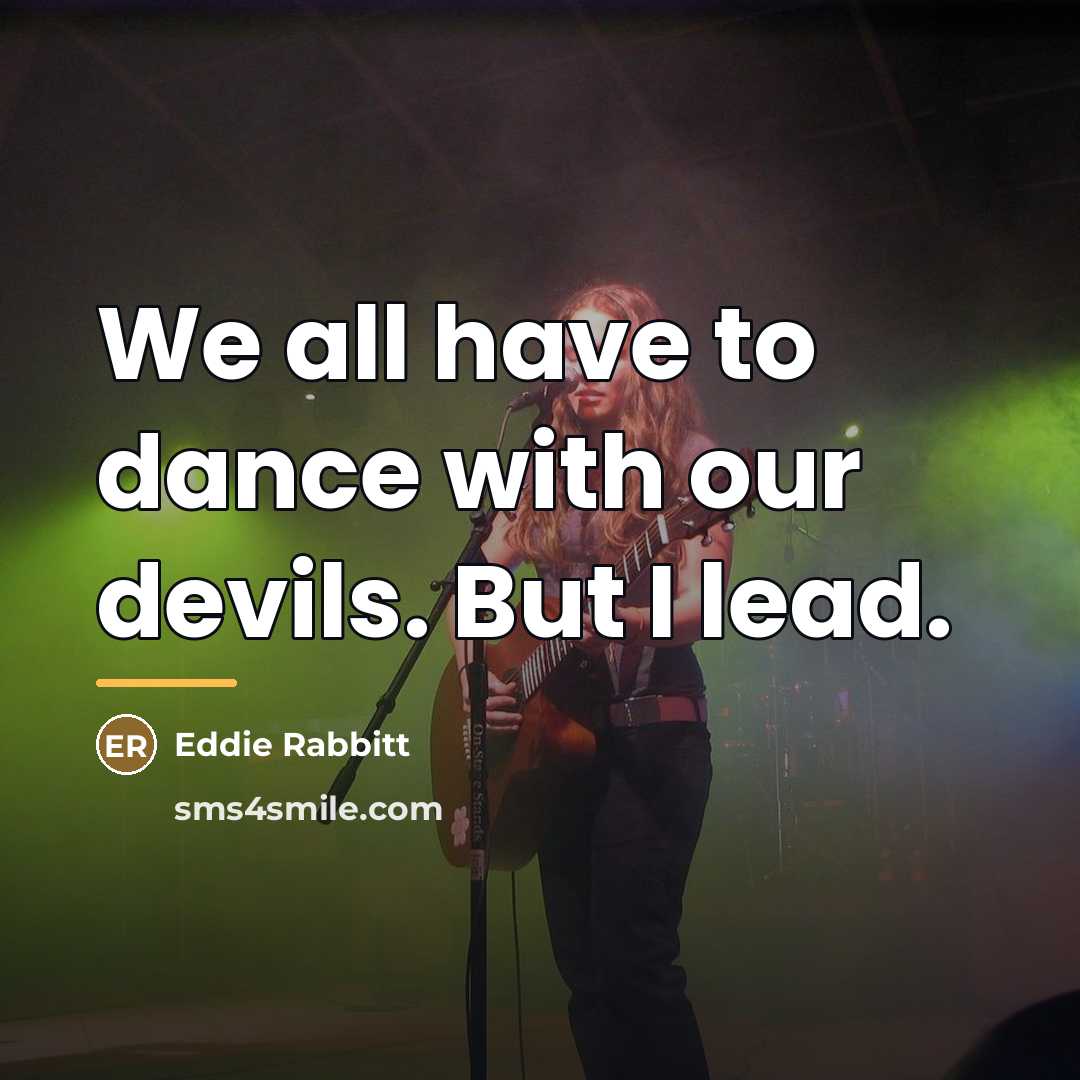 “We all have to dance with our devils. But I…” quote by Eddie Rabbitt
