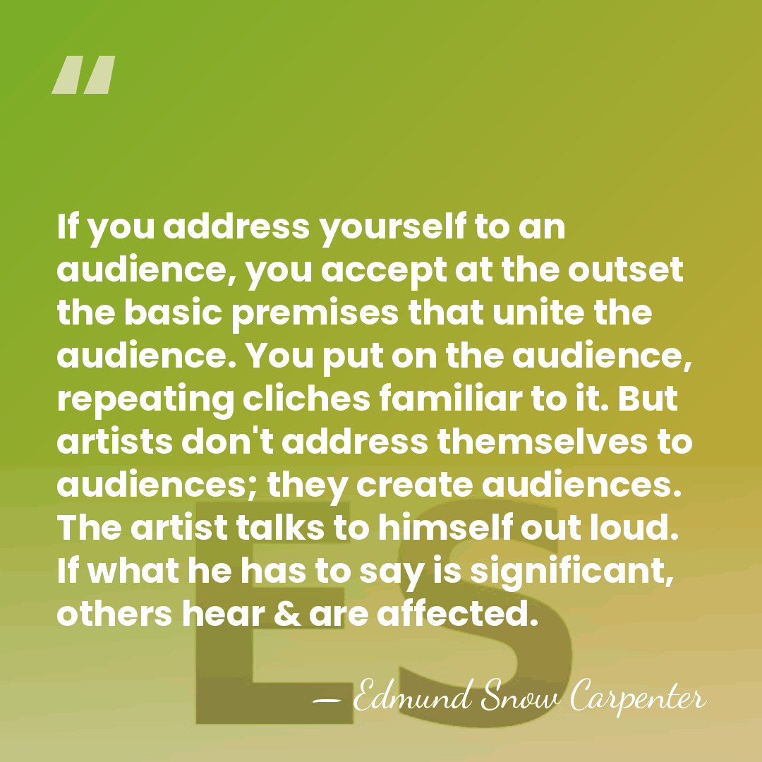 If you address yourself to an audience, you accept at the outset&hellip; - Edmund Snow Carpenter