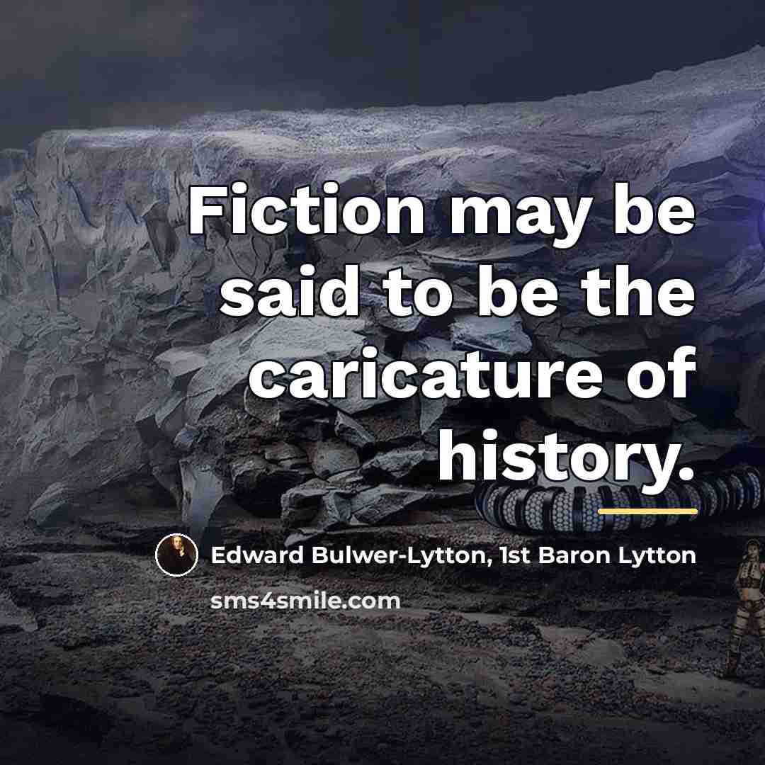 “Fiction may be said to be the caricature of history.…” quote by Edward Bulwer-Lytton, 1st Baron Lytton