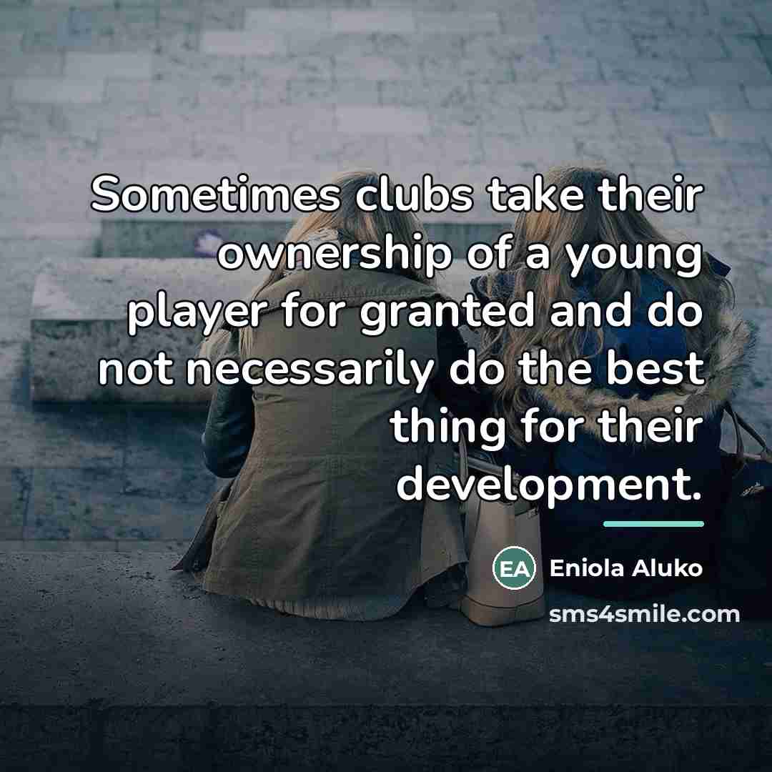 “Sometimes clubs take their ownership of a young player for…” quote by Eniola Aluko