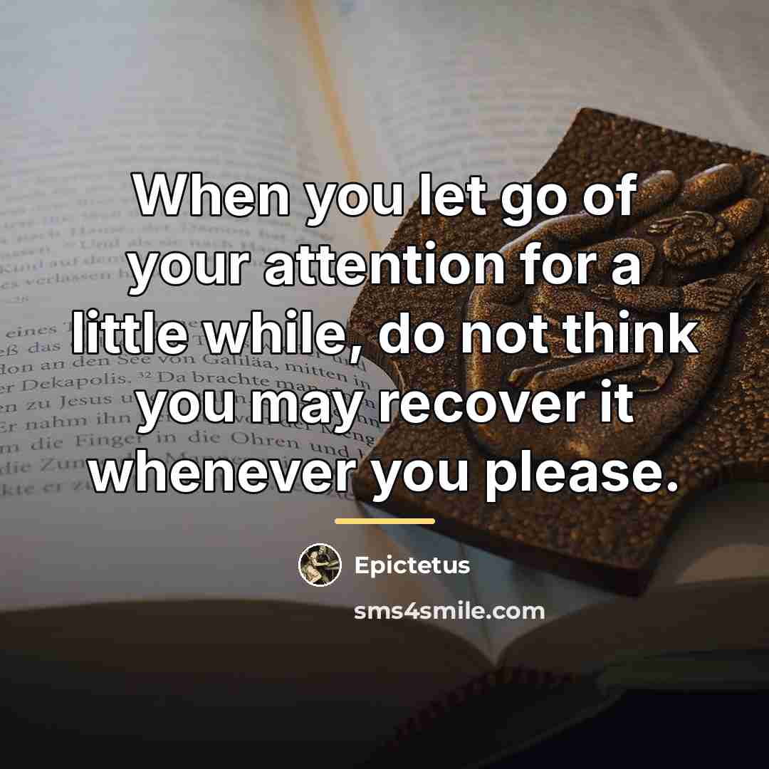 “When you let go of your attention for a little…” quote by Epictetus