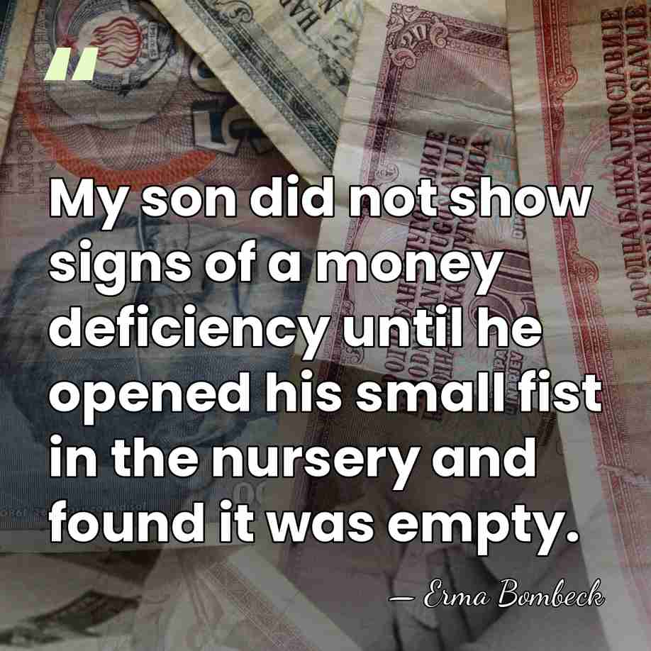 My son did not show signs of a money deficiency until he&hellip; - Erma Bombeck
