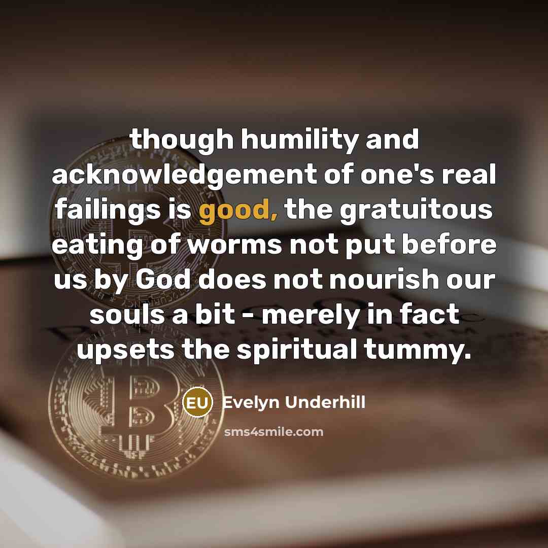“though humility and acknowledgement of one's real failings is good,…” quote by Evelyn Underhill