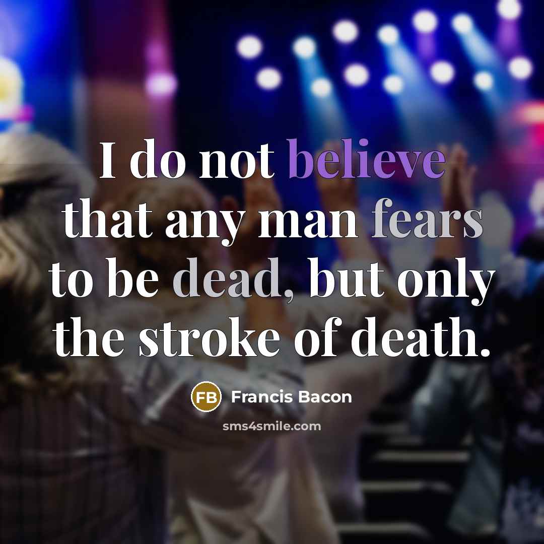 “I do not believe that any man fears to be…” quote by Francis Bacon