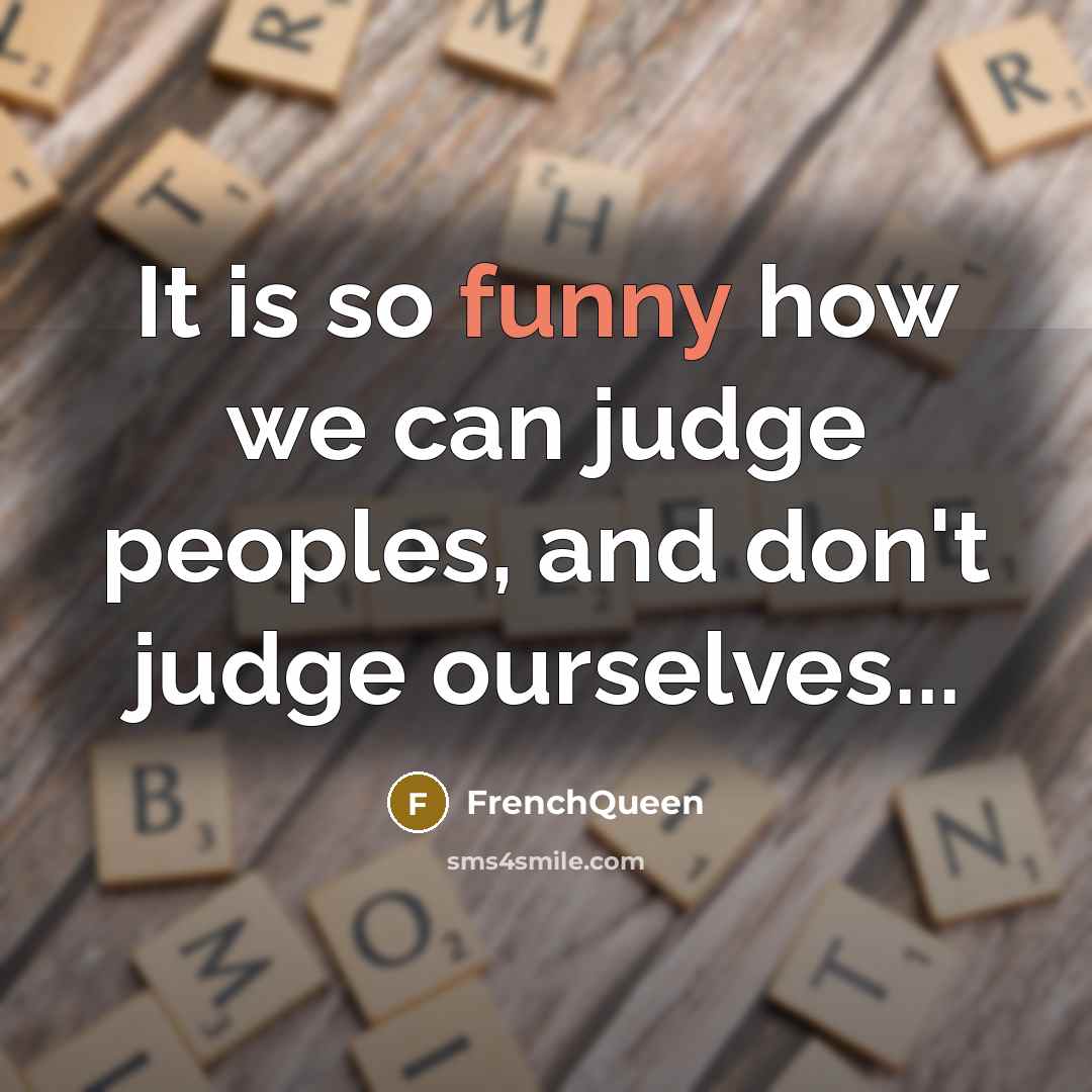 “It is so funny how we can judge peoples, and don't judge ourselves...” quote by Frenchqueen