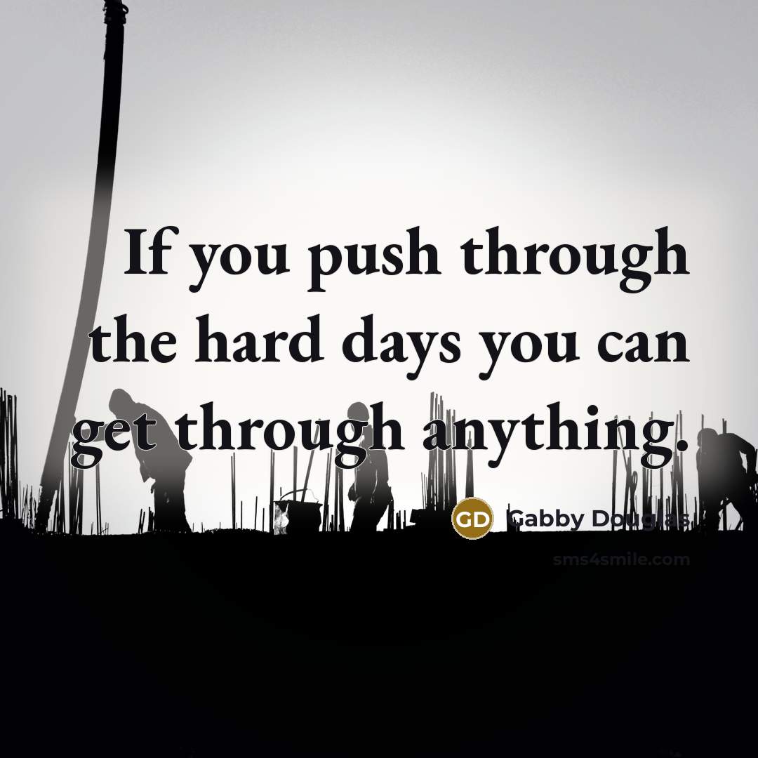 “If you push through the hard days you can get through anything.” quote by Gabby Douglas