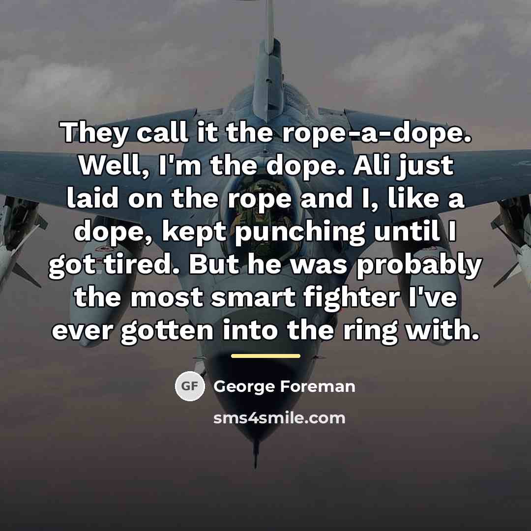 “They call it the rope-a-dope. Well, I'm the dope. Ali…” quote by George Foreman