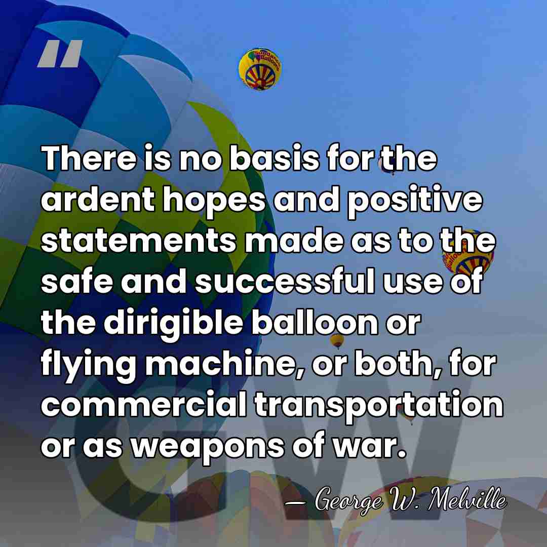 There is no basis for the ardent hopes and positive statements made&hellip; - George W. Melville