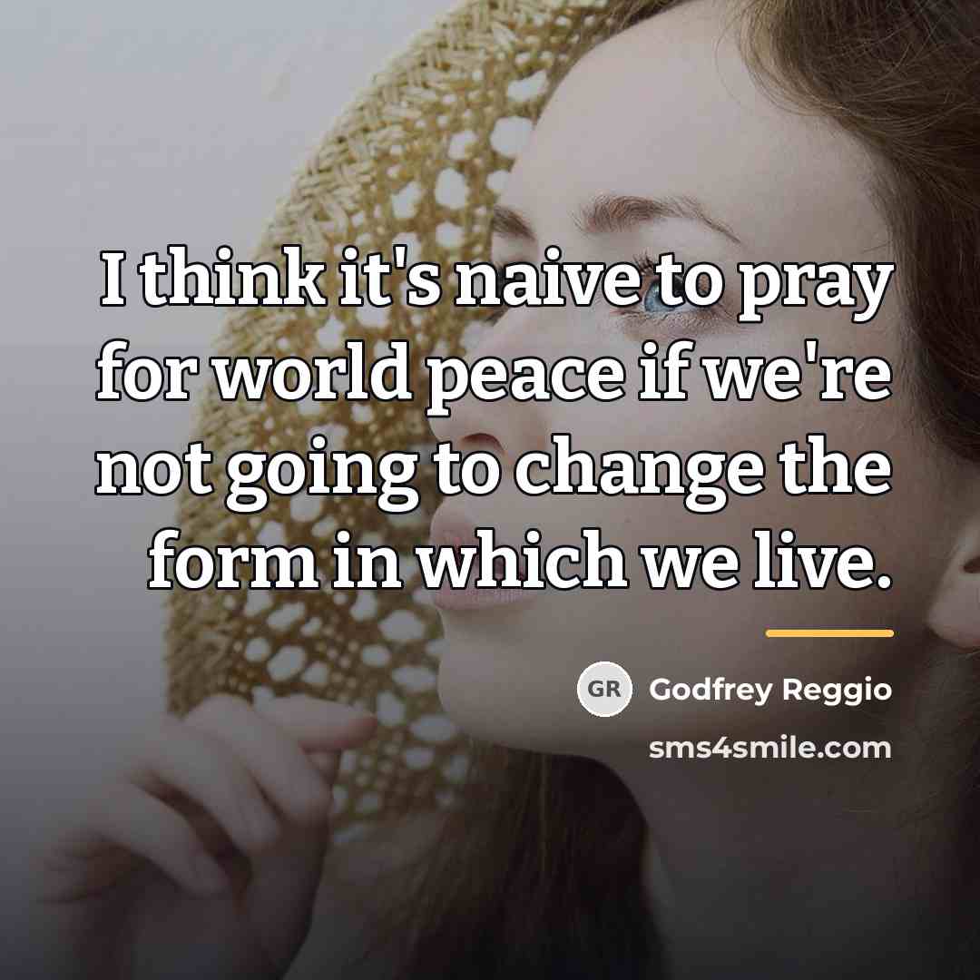 “I think it's naive to pray for world peace if…” quote by Godfrey Reggio