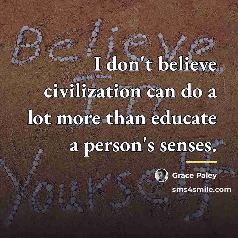 “I don't believe civilization can do a lot more than…” quote by Grace Paley