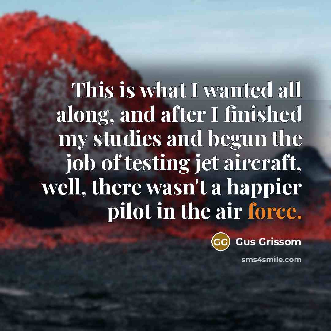 “This is what I wanted all along, and after I…” quote by Gus Grissom