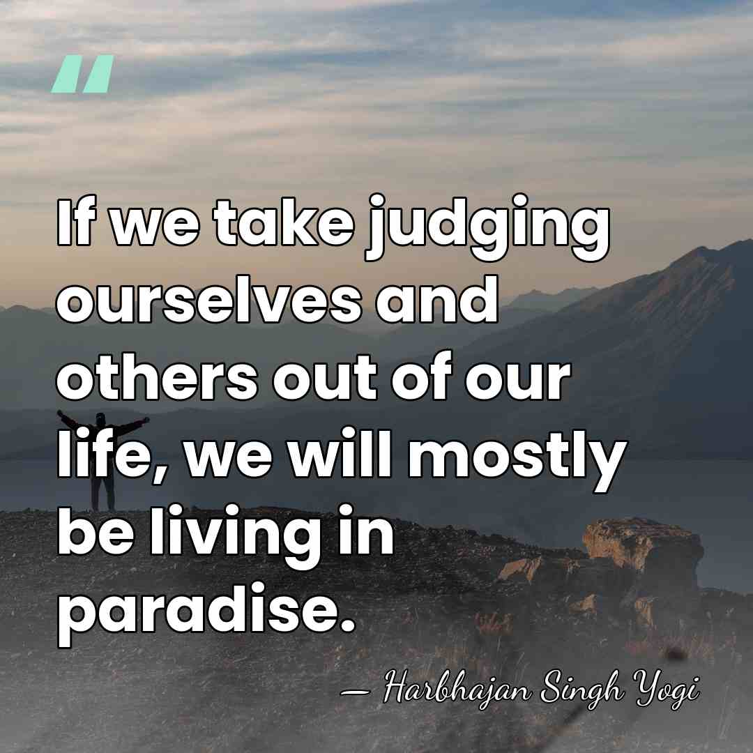 If we take judging ourselves and others out of our life, we&hellip; - Harbhajan Singh Yogi