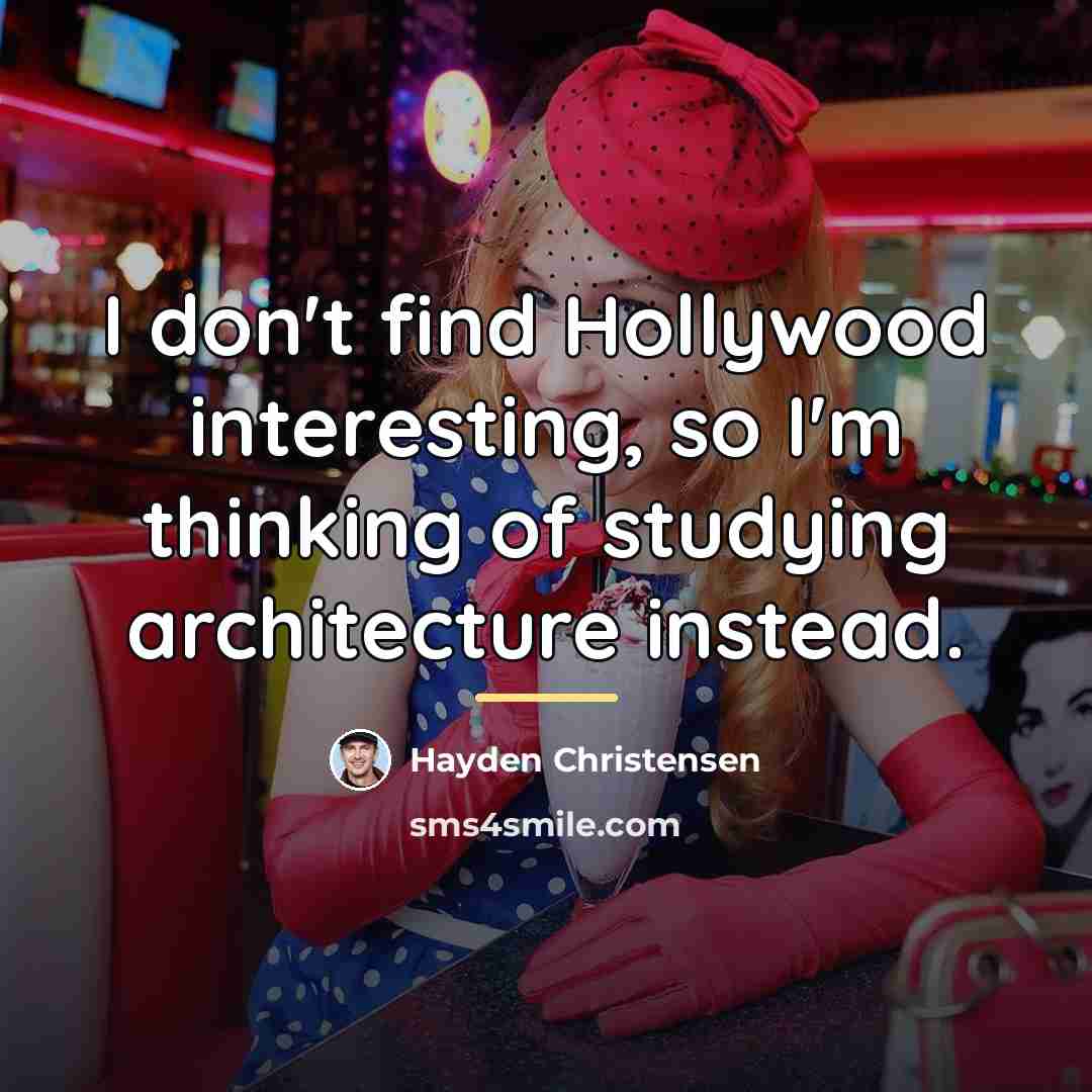 “I don't find Hollywood interesting, so I'm thinking of studying…” quote by Hayden Christensen
