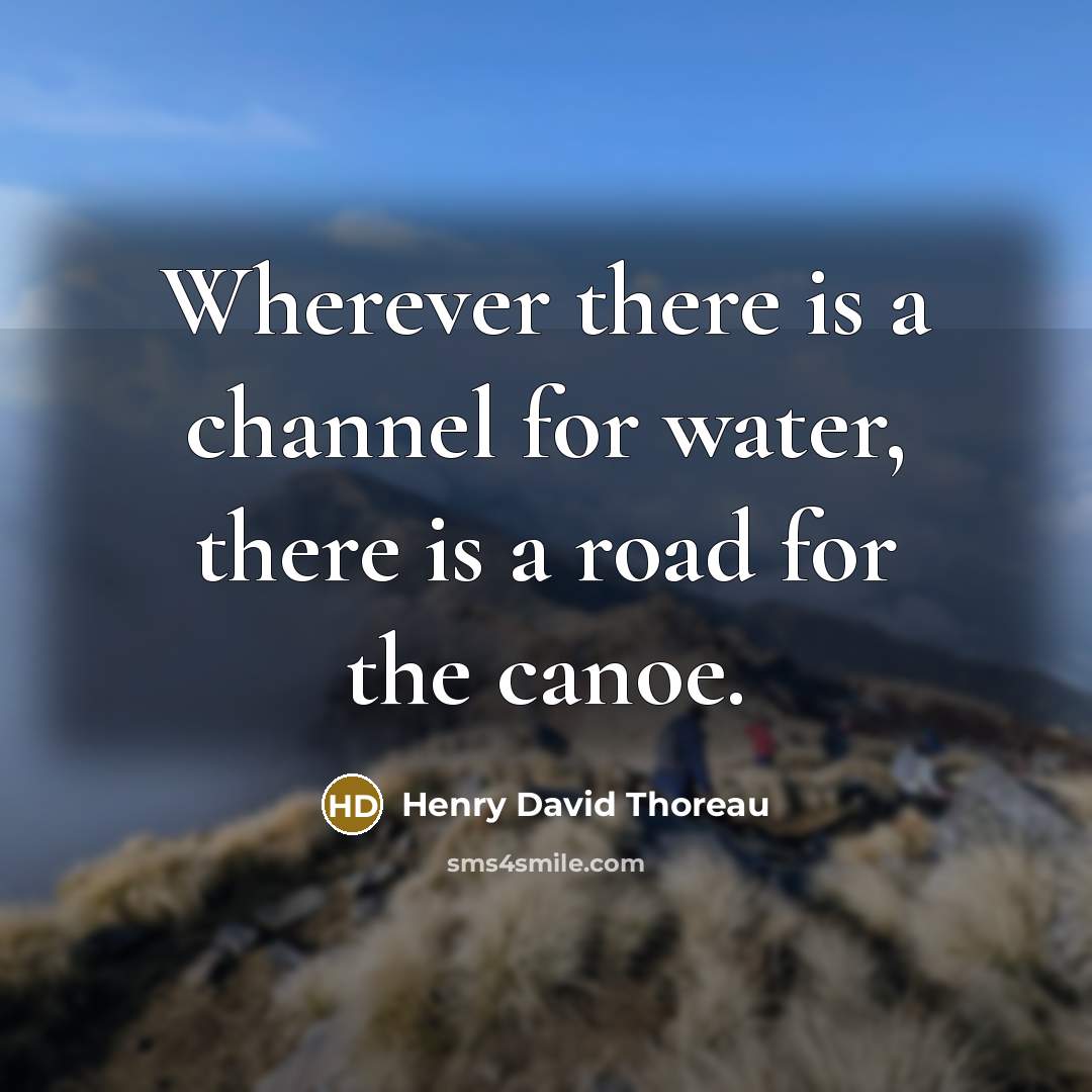 “Wherever there is a channel for water, there is a…” quote by Henry David Thoreau